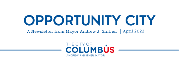 Opportunity City, April 2022, A newsletter from Mayor Andrew J. Ginther