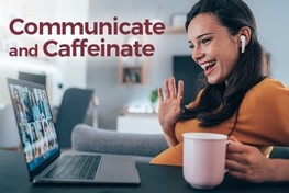 Communicate and caffeinate