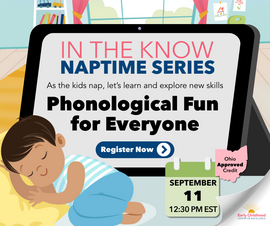 In the Know Naptime Series presents Phonological Fun for Everyone! As the kids nap, let’s learn and explore new skills. 