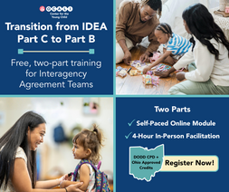 OCALI Transition from IDEA Part C to Part B. Free two-part training for Interagency Agreement Teams. Self-Paced Online plus 4-hour in person