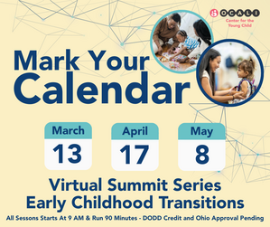 OCALI , Mark Your Calendar, 3/13, 4/17, 5/8, Virtual Summit Series, Early Childhood Transitions, All are at 9am and run 90 minutes