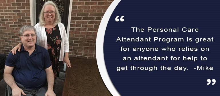  Photo  of Mike Robison and his wife Tanya with Text; The Personal Care Attendant Program is great for anyone who relies on an attendant