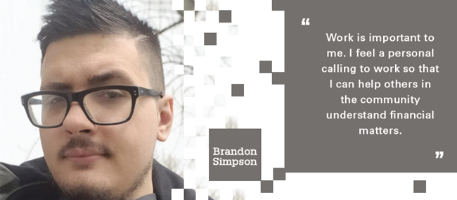 Headshot of young man. Text: Work is important to me. I feel a personal calling to work so that I can help others understand financial matters.