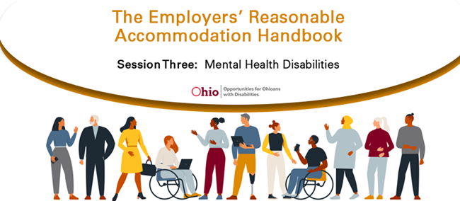 Graphic of 11 individuals with various disabilities Text: The Employers' Reasonable Accommodation Handbook Session three mental health Disbailities