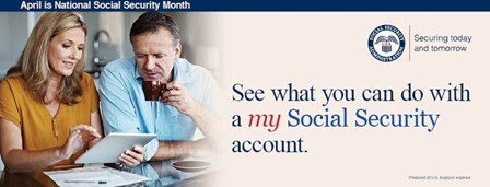 April is National Social Security Month See What you can do with a my Social Security account. SSA logo.