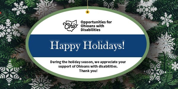 Happy Holidays! During the holiday season, we appreciate your support of Ohioans with disabilities. Thank you!