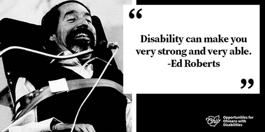 "Disability can make you very strong and very able." Ed Roberts