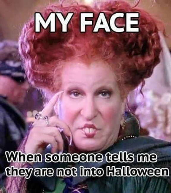 Witch looking annoyed with words My face when someone tells me they are not into Halloween.