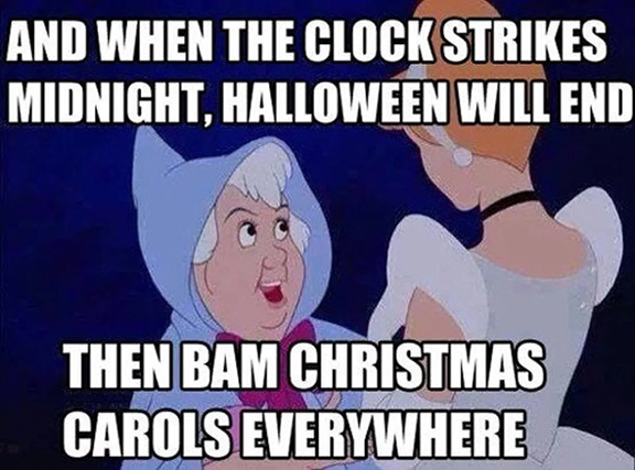 Cinderella and fairy godmother with words "And when the clock strikes midnight, Halloween will end. Then bam Christmas carols everywhere."