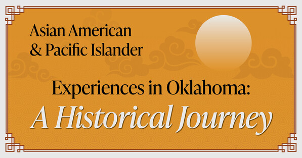 A banner with the words Asian American and Pacific Islander Experiences in Oklahoma: A Historical Journey, on a gold backdrop