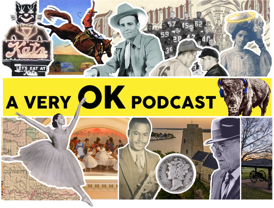 A Very OK Podcast, a collage of various subject matter specific to Oklahoma History including Maria Tallchief, Bob Wills and others