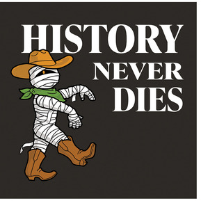 History Never Dies banner with an illustration of a Cowboy Mummy