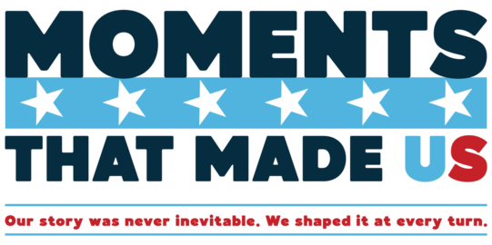 Large banner lettering with a graphic strip of stars reads: "Moments That Made US" also reads "Our story was never inevitable. We shaped