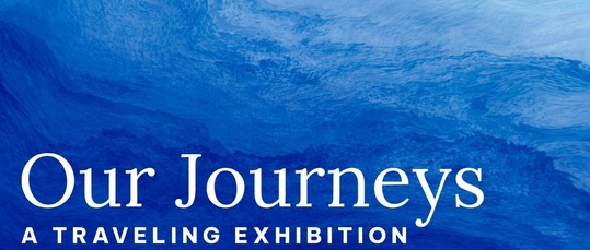 Graduated colors of sea water are the backdrop to the words "Our Journeys Traveling Exhibition"