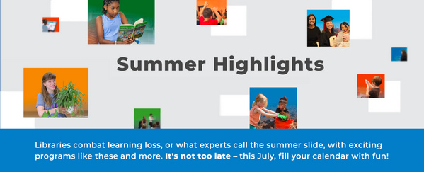 Summer Highlights header: Libraries combat the summer slide with exciting programs like these.