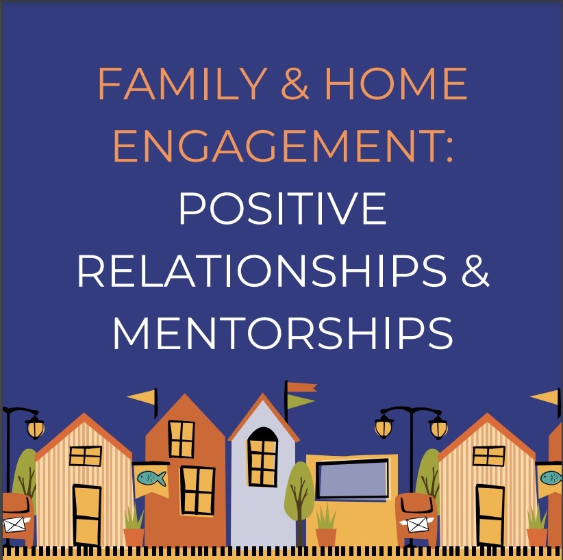 Family & Home Engagement: Positive relationships & mentorships