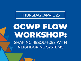 Thursday, April 23 OCWP FLOW Workshop Sharing Resources with Neighboring Systems