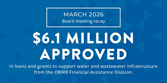 March 2026 Board Meeting $6.1 million approved in loans and grants to support water and wastewater infrastructure