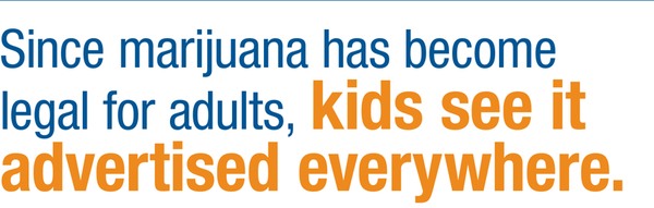 Since marijuana has become legal for adults, kids see it advertised everywhere.