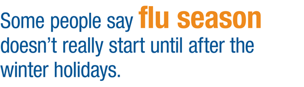 Some people say flu season doesn’t really start until after the winter holidays.