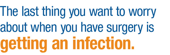 The last thing you want to worry about when you have surgery is getting an infection.