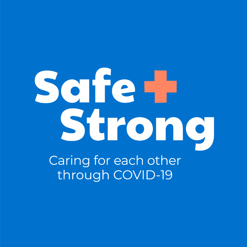 Safe + Strong Caring for each other through COVID-19
