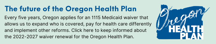 The future of the Oregon Health Plan - Sign up for 2022-2027 waiver renewal updates