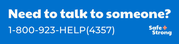 Need to talk to someone? 1-800-923-HELP (4357) in white text on blur background with Safe+Strong logo. 