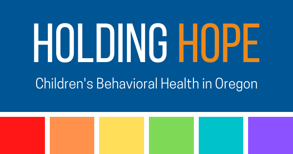 Holding Hope - Children's Behavioral Health in Oregon