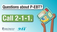 questions about P-EBT? Call 211