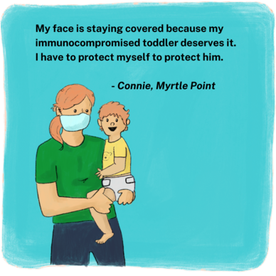 "My face is staying covered because my immunocompromised toddler deserves it. I have to protect myself for him," Connie, Myrtle Point
