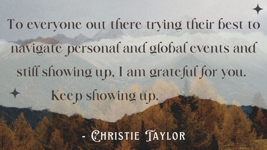 An image of Christie Taylor's words encouraging everyone trying their best to keep showing up.