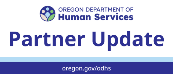 Oregon Department of Human Services Partner Update - oregon.gov/odhs