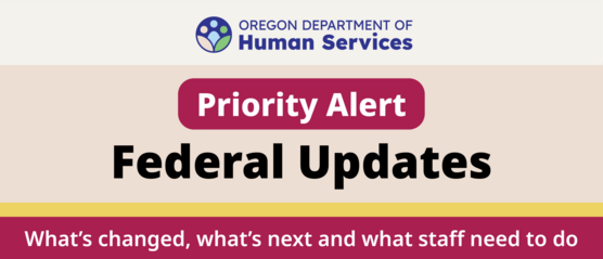 Oregon Department of Human Services Priority Alert: Federal Updates