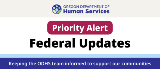 Oregon Department of Human Services Priority Alert: Federal Updates