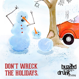 Don't wreck the holidays. Buzzed driving is drunk driving.