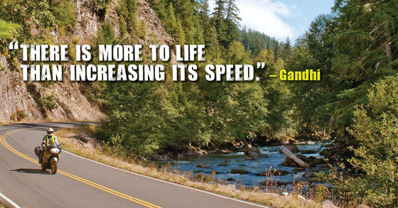 There is more to life than increasing its speed. -Gandhi