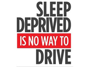 Sleep deprived is no way to drive.
