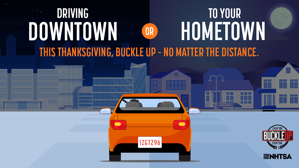 Driving downtown or to your hometown, this Thanksgiving, buckle up - no matter the distance.
