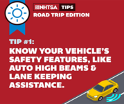 NHTSA Tips: road trip edition. Tip #1: Know your vehicle's safety features, like auto high beams & lane keeping assistance.