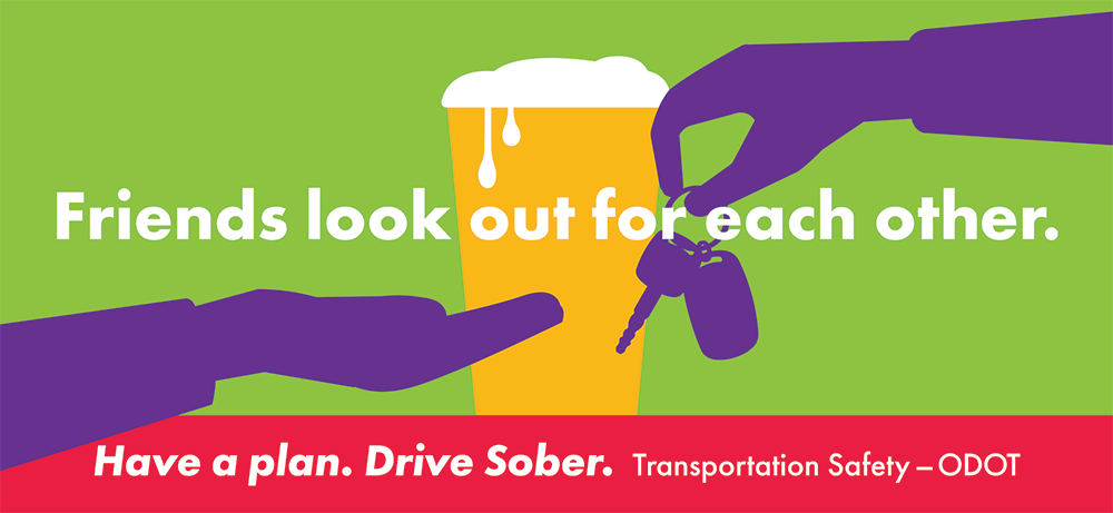 Friends look out for each other. Have a plan. Drive sober.