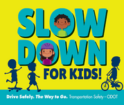 Slow down for kids. Drive safely. The way to go.
