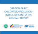 the Oregon Early Childhood Inclusion Indicators Initiative Annual Report