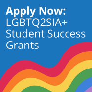 text reads Apply Now: LGBTQ2SIA+ Student Success Grants, with a wavy rainbow graphic below, made of red orange yellow green blue and purple stripes.