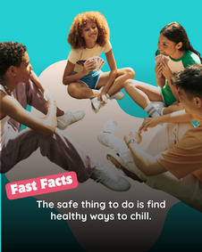 a photo that says "Fast Facts" The safe thing to do is find healthy ways to chill