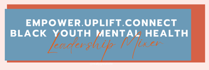 Decorative box that reads, "Empower. Uplift. Connect. Black Youth Mental Health Leadership Mixer"