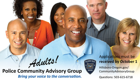Police Community Advisory Grp - Bring Your Voice to the Conversation. Apps rcvd by Oct 1. Hillsboro-Oregon.gov/CommunityAdvisoryGroup; 503-615-6718
