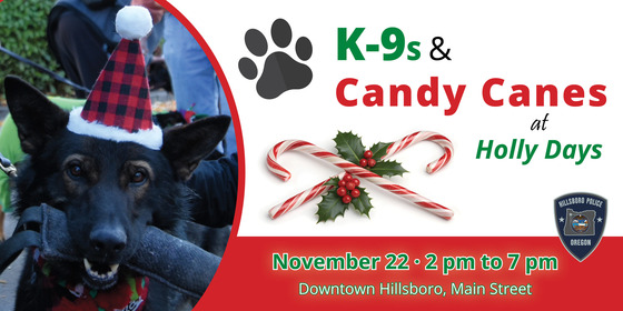 K-9s and Candy Canes at Holly Days - November 22 from 2 pm to 7 pm; Downtown Hillsboro on Main Street