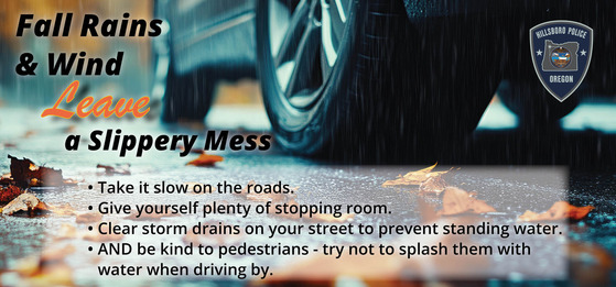 Fall Rains and Wind - Drive slow, give plenty of stopping space, clear storm drains to prevent standing water, and don't splash pedestrians
