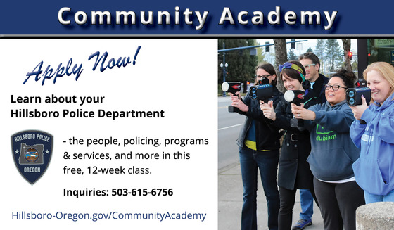 Community Academy, Apply! Learn about Hillsboro Police - people, policing, and programs and services. Free 12-week class. Inquiries 503-615-6756